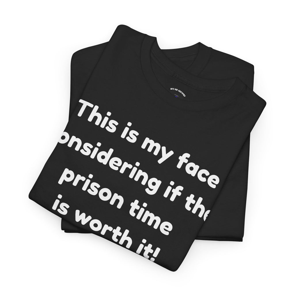 Graphic Tee — "This is my face considering if the prison time is worth it!" Funny Statement T-Shirt