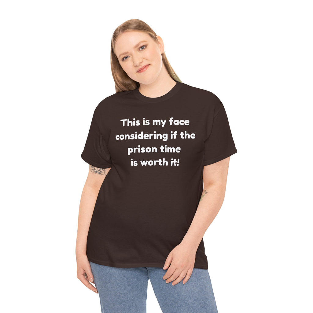 Graphic Tee — "This is my face considering if the prison time is worth it!" Funny Statement T-Shirt