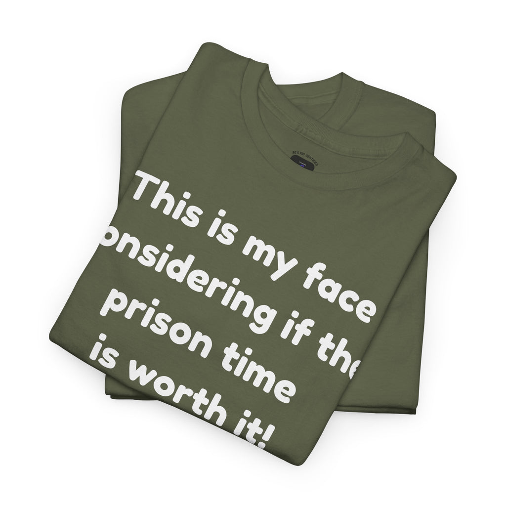 Graphic Tee — "This is my face considering if the prison time is worth it!" Funny Statement T-Shirt