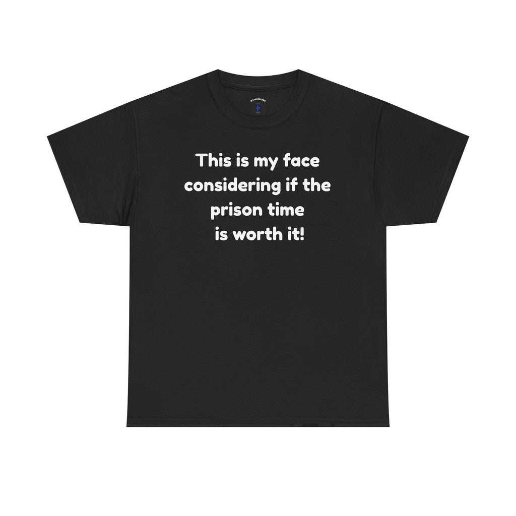 Graphic Tee — "This is my face considering if the prison time is worth it!" Funny Statement T-Shirt