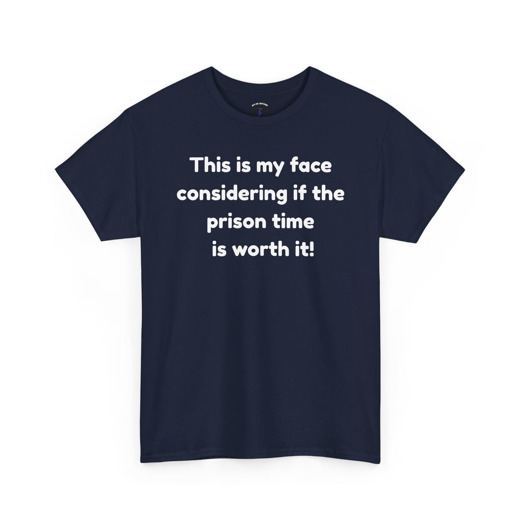 Graphic Tee — "This is my face considering if the prison time is worth it!" Funny Statement T-Shirt