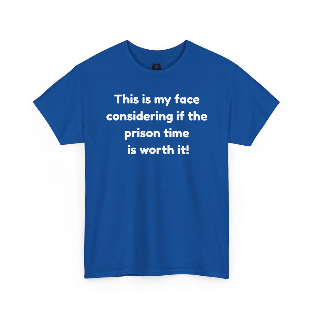 Graphic Tee — "This is my face considering if the prison time is worth it!" Funny Statement T-Shirt