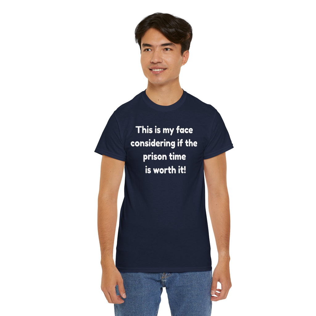 Graphic Tee — "This is my face considering if the prison time is worth it!" Funny Statement T-Shirt
